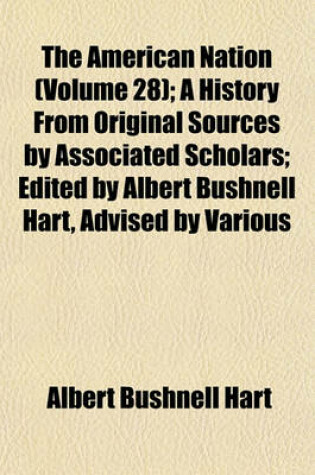 Cover of The American Nation (Volume 28); A History from Original Sources by Associated Scholars; Edited by Albert Bushnell Hart, Advised by Various