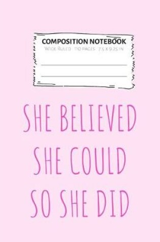 Cover of Composition Notebook She Believed She Could So She Did