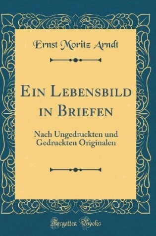 Cover of Ein Lebensbild in Briefen: Nach Ungedruckten und Gedruckten Originalen (Classic Reprint)