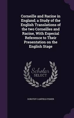 Book cover for Corneille and Racine in England; A Study of the English Translations of the Two Corneilles and Racine, with Especial Reference to Their Presentation on the English Stage
