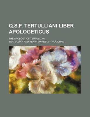 Book cover for Q.S.F. Tertulliani Liber Apologeticus; The Apology of Tertullian