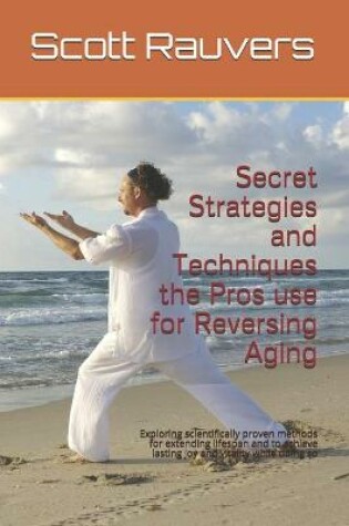 Cover of Secret Strategies and Techniques the Pros use for Reversing Aging