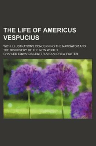 Cover of The Life of Americus Vespucius; With Illustrations Concerning the Navigator and the Discovery of the New World