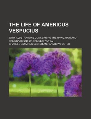 Book cover for The Life of Americus Vespucius; With Illustrations Concerning the Navigator and the Discovery of the New World