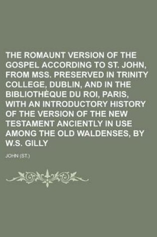 Cover of The Romaunt Version of the Gospel According to St. John, from Mss. Preserved in Trinity College, Dublin, and in the Bibliotheque Du Roi, Paris, with an Introductory History of the Version of the New Testament Anciently in Use Among the Old