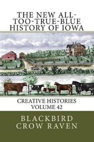 Cover of The New All-too-True-Blue History of Iowa