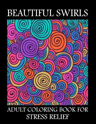 Book cover for Beautiful Swirls Adult Coloring Book For Stress Relief