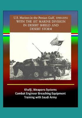 Book cover for With the 1st Marine Division in Desert Shield and Desert Storm - U.S. Marines in the Persian Gulf, 1990-1991 - Khafji, Weapons Systems, Combat Engineer Breaching Equipment, Training with Saudi Army