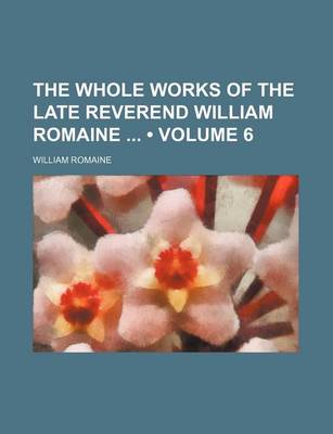 Book cover for The Whole Works of the Late Reverend William Romaine (Volume 6)