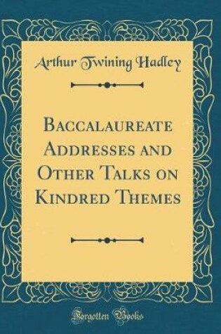 Cover of Baccalaureate Addresses and Other Talks on Kindred Themes (Classic Reprint)