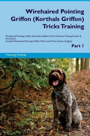 Cover of Wirehaired Pointing Griffon (Korthals Griffon) Tricks Training Wirehaired Pointing Griffon Tricks & Games Training Tracker & Workbook. Includes