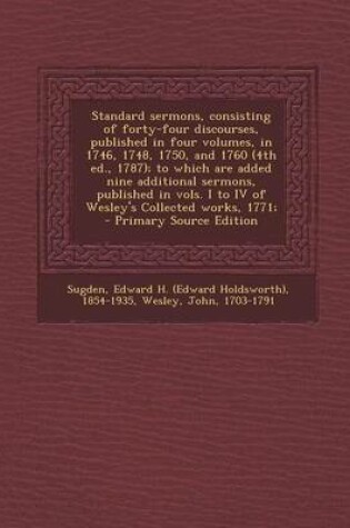 Cover of Standard Sermons, Consisting of Forty-Four Discourses, Published in Four Volumes, in 1746, 1748, 1750, and 1760 (4th Ed., 1787); To Which Are Added Nine Additional Sermons, Published in Vols. I to IV of Wesley's Collected Works, 1771;