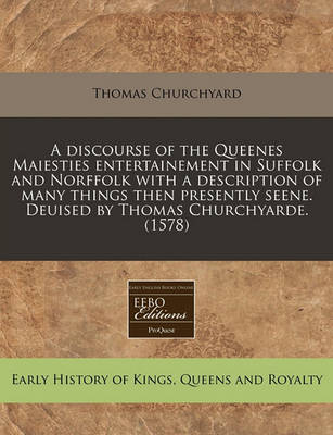 Book cover for A Discourse of the Queenes Maiesties Entertainement in Suffolk and Norffolk with a Description of Many Things Then Presently Seene. Deuised by Thomas Churchyarde. (1578)