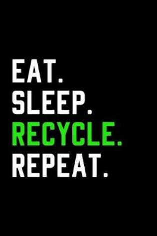 Cover of Eat Sleep Recycle Repeat