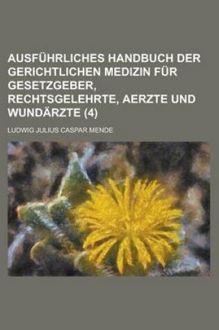 Cover of Ausfuhrliches Handbuch Der Gerichtlichen Medizin Fur Gesetzgeber, Rechtsgelehrte, Aerzte Und Wundarzte (4)