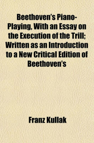 Cover of Beethoven's Piano-Playing, with an Essay on the Execution of the Trill; Written as an Introduction to a New Critical Edition of Beethoven's