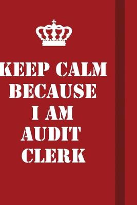 Book cover for Keep Calm Because I Am Audit Clerk