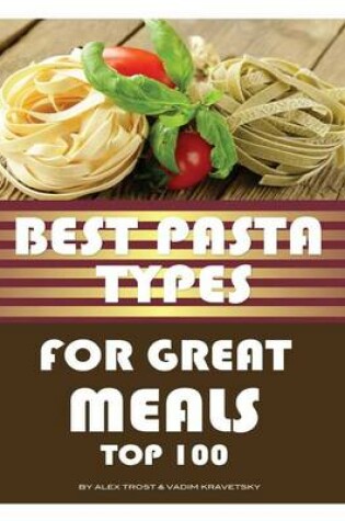 Cover of Best Pasta Types for Great Meals