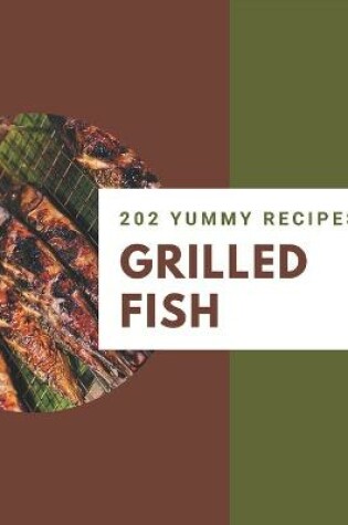 Cover of 202 Yummy Grilled Fish Recipes