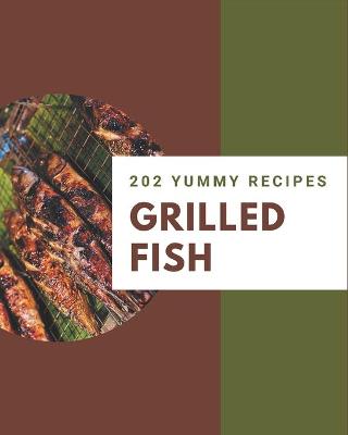 Book cover for 202 Yummy Grilled Fish Recipes