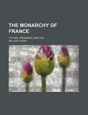 Book cover for The Monarchy of France; Its Rise, Progress, and Fall