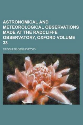 Cover of Astronomical and Meteorological Observations Made at the Radcliffe Observatory, Oxford Volume 33