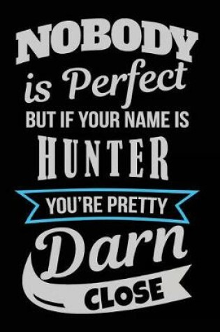 Cover of Nobody Is Perfect But If Your Name Is Hunter You're Pretty Darn Close
