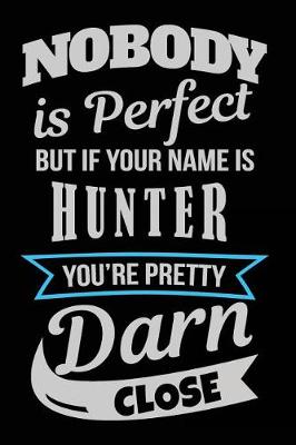 Book cover for Nobody Is Perfect But If Your Name Is Hunter You're Pretty Darn Close