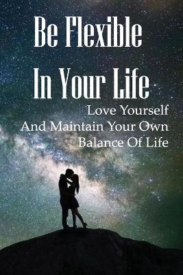 Cover of Be Flexible In Your Life