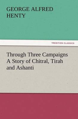 Book cover for Through Three Campaigns a Story of Chitral, Tirah and Ashanti