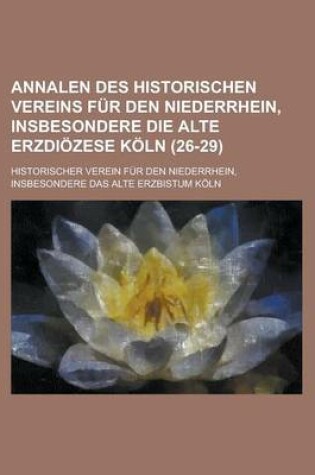 Cover of Annalen Des Historischen Vereins Fur Den Niederrhein, Insbesondere Die Alte Erzdiozese Koln (26-29 )