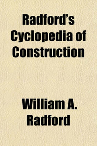 Cover of Radford's Cyclopedia of Construction; Carpentry, Building and Architecture, Based on the Practical Experience of a Large Staff of Experts in Actual Construction Work Volume 10