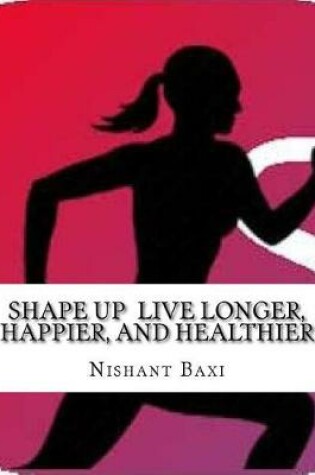 Cover of Shape Up Live Longer, Happier, and Healthier
