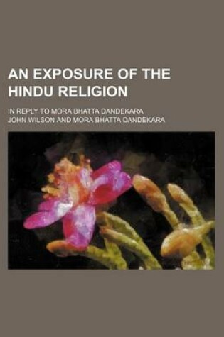 Cover of An Exposure of the Hindu Religion; In Reply to Mora Bhatta Dandekara