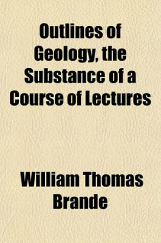 Cover of Outlines of Geology, the Substance of a Course of Lectures