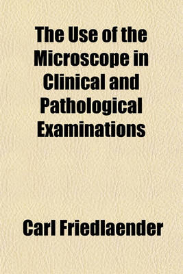 Book cover for The Use of the Microscope in Clinical and Pathological Examinations