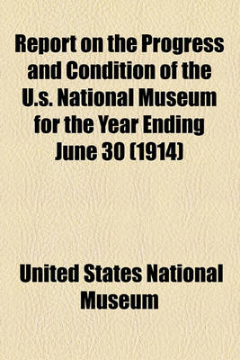 Book cover for Report on the Progress and Condition of the U.S. National Museum for the Year Ending June 30 (1914)