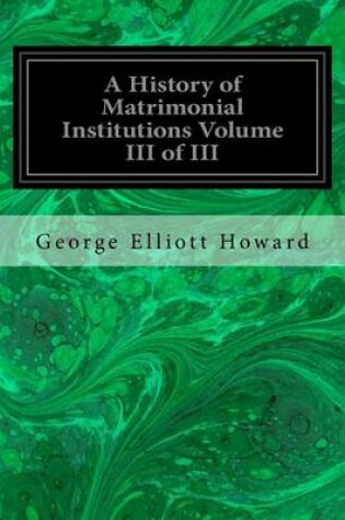 Cover of A History of Matrimonial Institutions Volume III of III