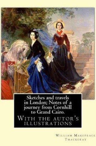 Cover of Sketches and travels in London; Notes of a journey from Cornhill to Grand Cairo. By