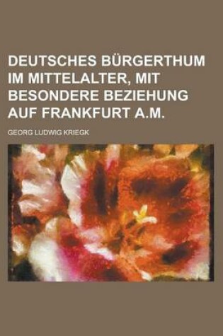 Cover of Deutsches Burgerthum Im Mittelalter, Mit Besondere Beziehung Auf Frankfurt A.M