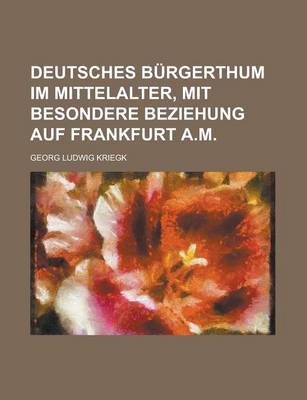 Book cover for Deutsches Burgerthum Im Mittelalter, Mit Besondere Beziehung Auf Frankfurt A.M