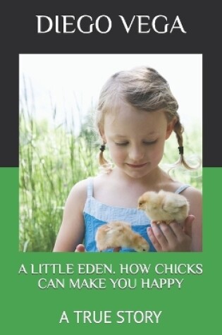 Cover of A Little Eden. How Chicks Can Make You Happy