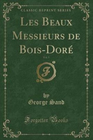 Cover of Les Beaux Messieurs de Bois-Doré, Vol. 5 (Classic Reprint)