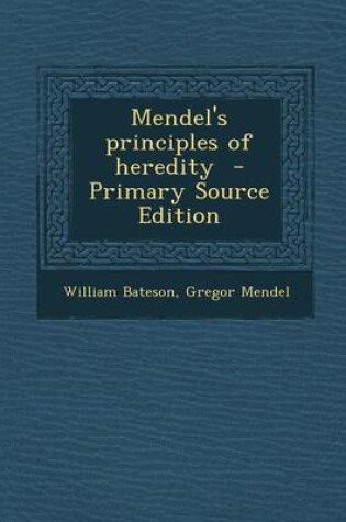 Cover of Mendel's Principles of Heredity - Primary Source Edition