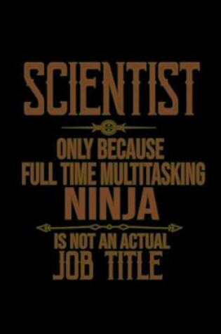 Cover of Scientist. Only because full time multitasking ninja is not an actual job title