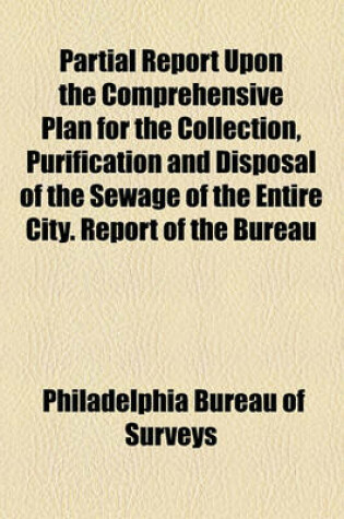 Cover of Partial Report Upon the Comprehensive Plan for the Collection, Purification and Disposal of the Sewage of the Entire City. Report of the Bureau