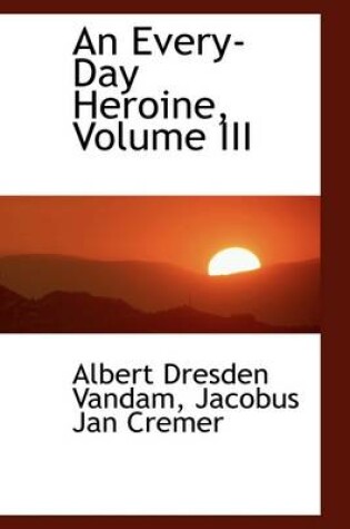 Cover of An Every-Day Heroine, Volume III