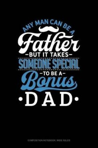 Cover of Any Man Can Be a Father But It Takes Someone Special to Be a Bonus Dad