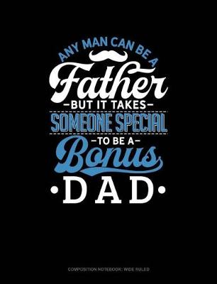 Book cover for Any Man Can Be a Father But It Takes Someone Special to Be a Bonus Dad