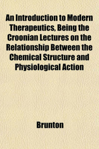 Cover of An Introduction to Modern Therapeutics, Being the Croonian Lectures on the Relationship Between the Chemical Structure and Physiological Action